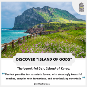 Discover “Island of Gods” The beautiful Jeju Island of Korea - Pink Feather Blog - Best Women Blogger in World