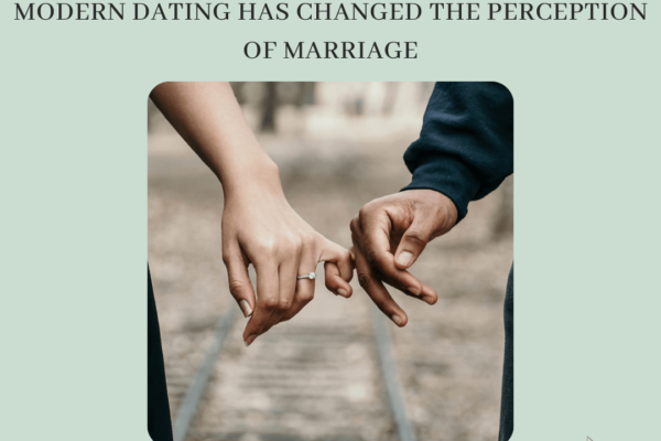 Modern Dating has changed the perception of Marriage