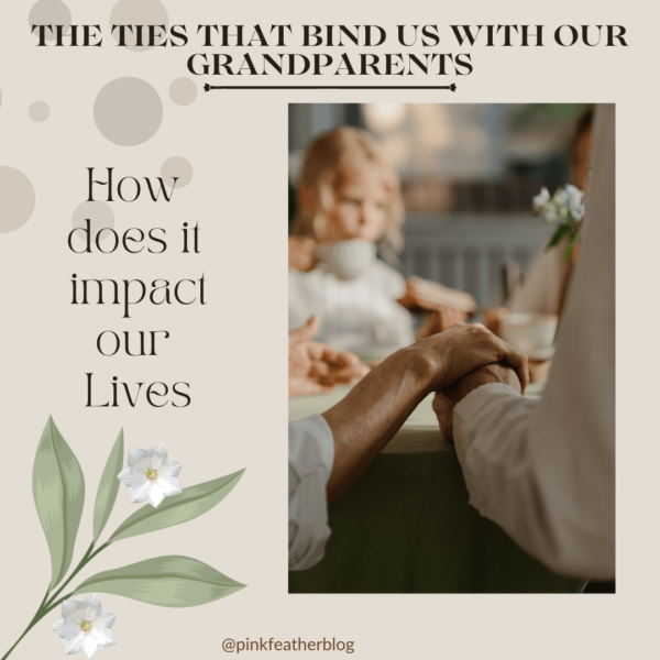 The Ties that Bind us with our Grandparents- How does it impact our Lives