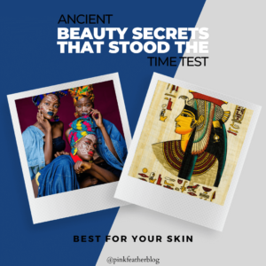 Ancient Beauty Secrets that Stood the Time Test - Best Women Blogger in Town - Pink Feather Blog 2022