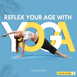 Here's How Yoga changes the way we Age - Best Women Blogger in India - Health Tips for Women - Physical Guide for Women- Pink Feather Blog