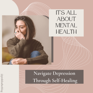 Navigate Depression through Self-Healing - Best Women Blogger in India - Women Influencer - Depression Tips for Women