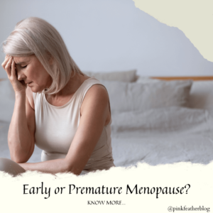 Know How to Deal with Early Menopause - Best Women Blogger in India - Women Blogger of 2023